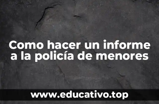 Como hacer un informe a la policía de menores