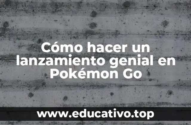 Cómo hacer un lanzamiento genial en Pokémon Go