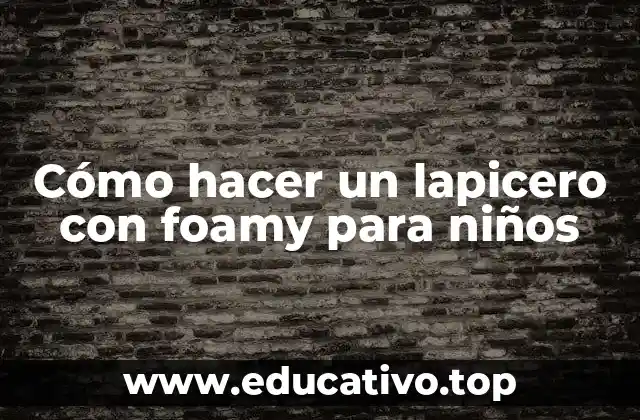 Cómo hacer un lapicero con foamy para niños