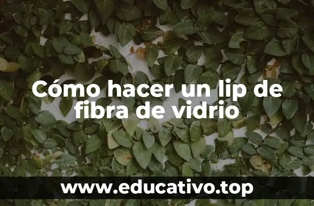 ¿Qué es un lip de fibra de vidrio y para qué sirve?