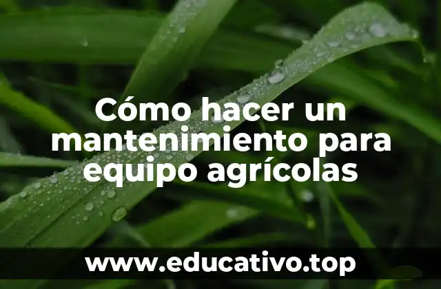 Cómo hacer un mantenimiento para equipo agrícolas