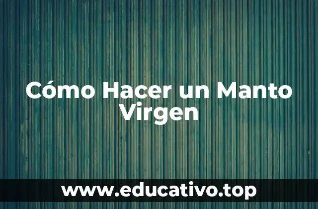 Cómo Hacer un Manto Virgen