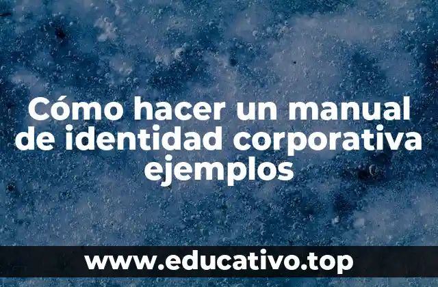 Cómo hacer un manual de identidad corporativa ejemplos