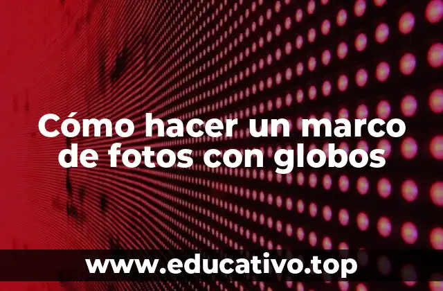 Cómo hacer un marco de fotos con globos