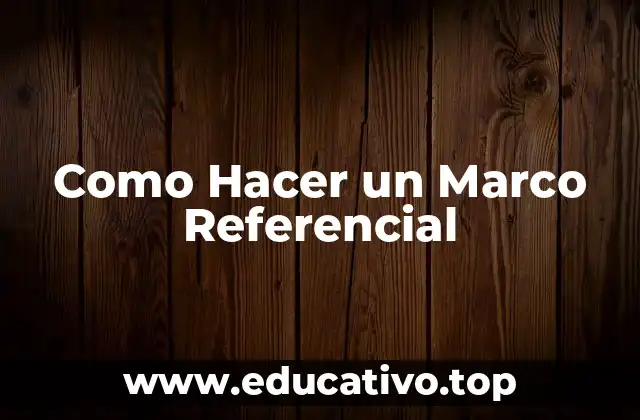 Como Hacer un Marco Referencial