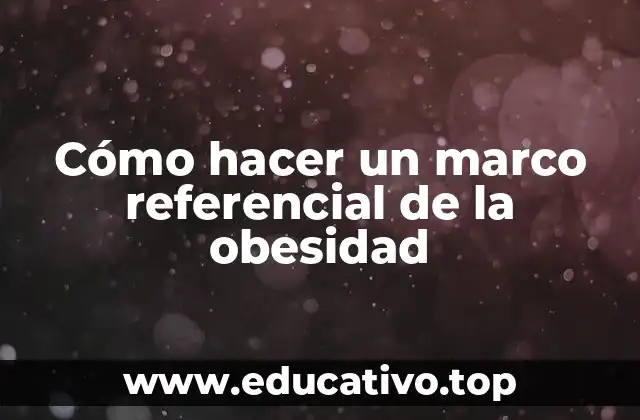 Cómo hacer un marco referencial de la obesidad