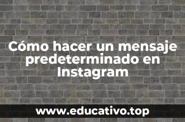 Cómo hacer un mensaje predeterminado en Instagram