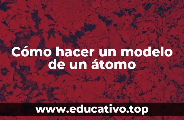Cómo hacer un modelo de un átomo
