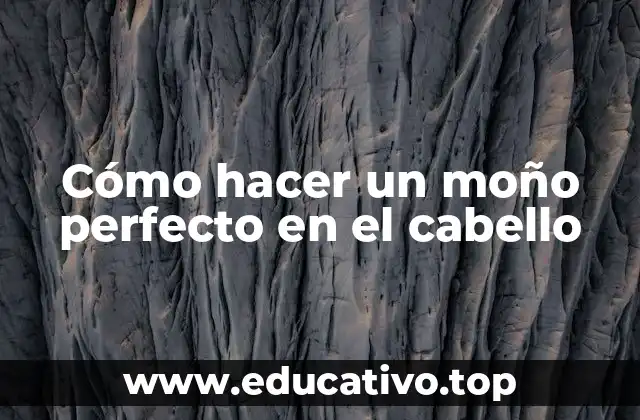 Cómo hacer un moño perfecto en el cabello