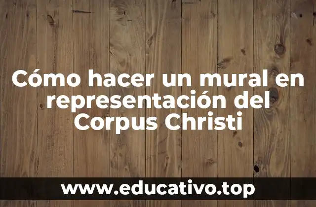 Cómo hacer un mural en representación del Corpus Christi
