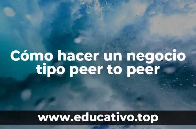 Cómo hacer un negocio tipo peer to peer