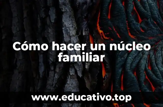 Cómo hacer un núcleo familiar