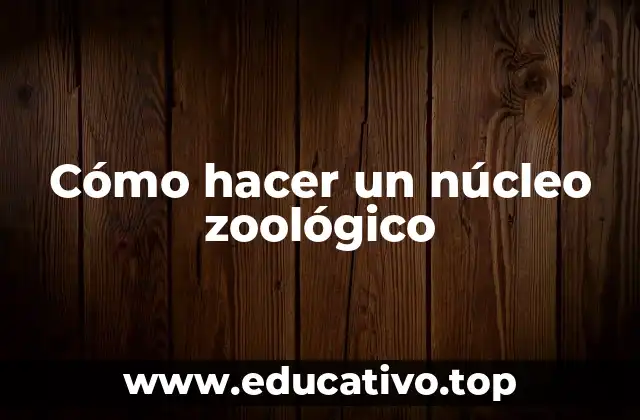Cómo hacer un núcleo zoológico