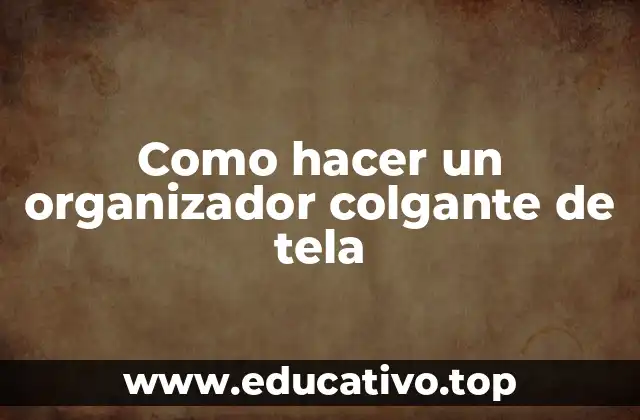 Como hacer un organizador colgante de tela