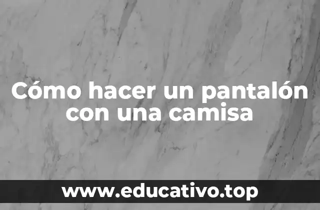 Cómo hacer un pantalón con una camisa