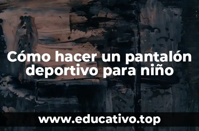 Cómo hacer un pantalón deportivo para niño