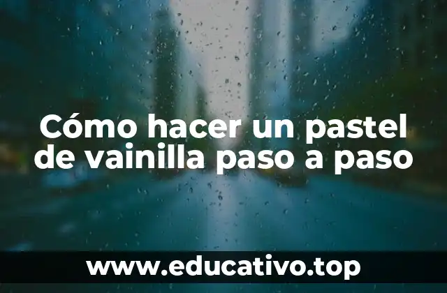Cómo hacer un pastel de vainilla paso a paso