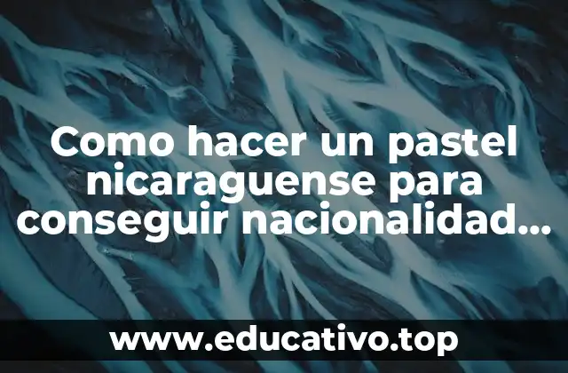 Como hacer un pastel nicaraguense para conseguir nacionalidad panameña
