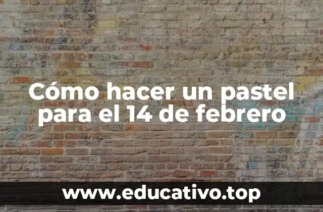 Cómo hacer un pastel para el 14 de febrero