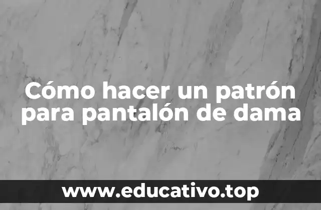 Cómo hacer un patrón para pantalón de dama