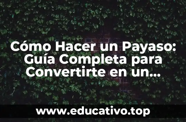 Cómo Hacer un Payaso: Guía Completa para Convertirte en un Maestro del Arte