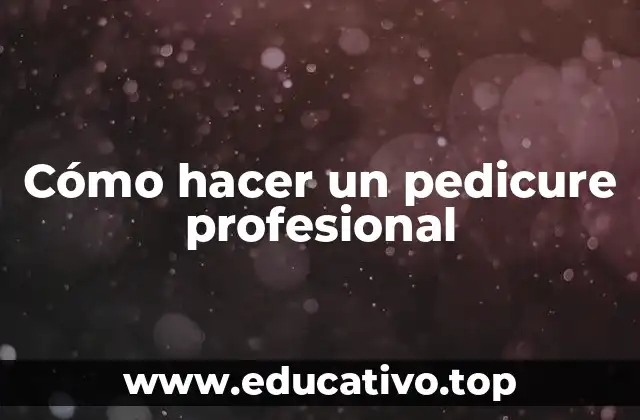 Cómo hacer un pedicure profesional