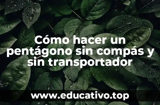 Cómo hacer un pentágono sin compás y sin transportador