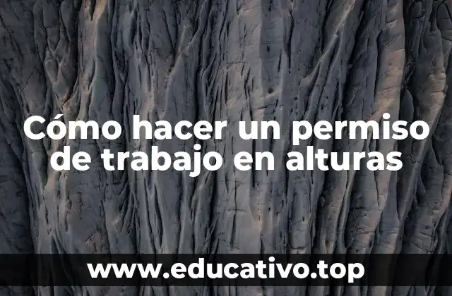 Cómo hacer un permiso de trabajo en alturas
