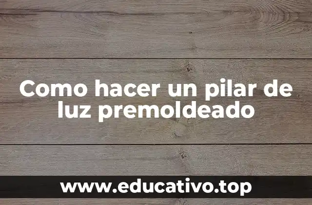 Como hacer un pilar de luz premoldeado