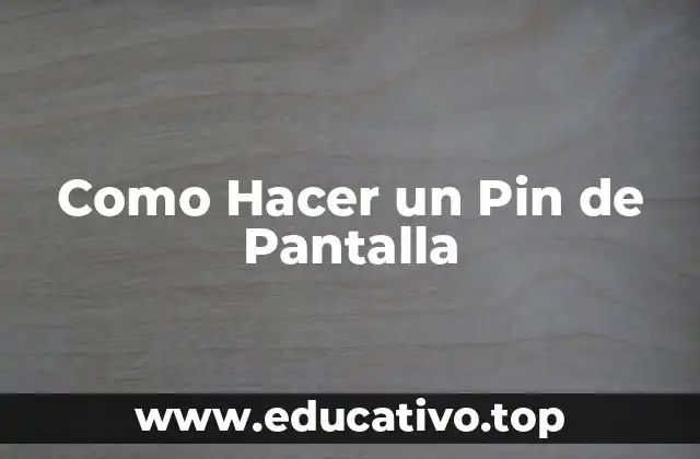 Como Hacer un Pin de Pantalla