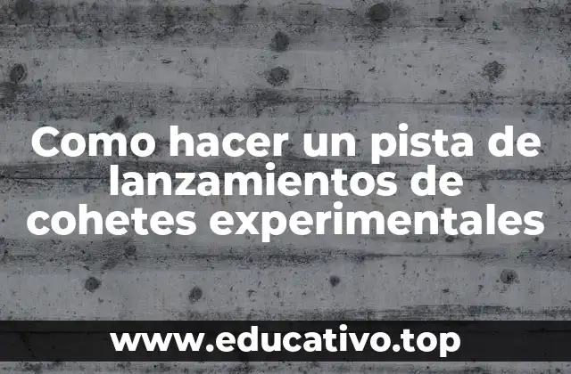 Como hacer un pista de lanzamientos de cohetes experimentales