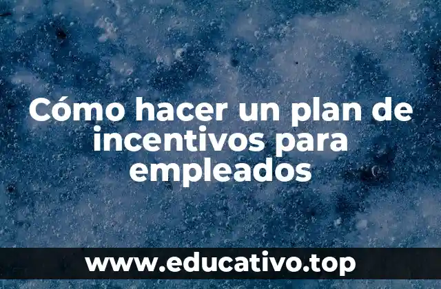 Cómo hacer un plan de incentivos para empleados