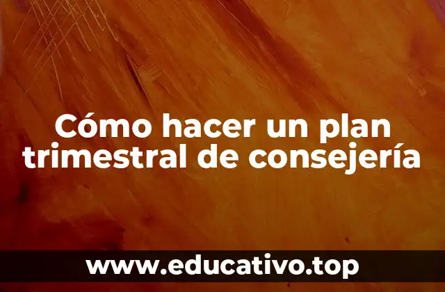 Cómo hacer un plan trimestral de consejería