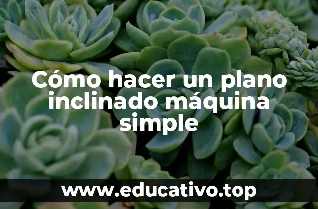 Cómo hacer un plano inclinado máquina simple