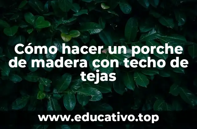 Cómo hacer un porche de madera con techo de tejas