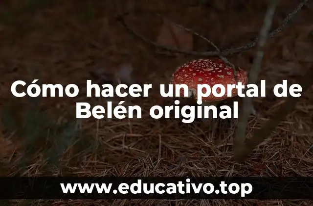 Cómo hacer un portal de Belén original