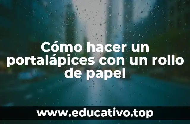 Cómo hacer un portalápices con un rollo de papel