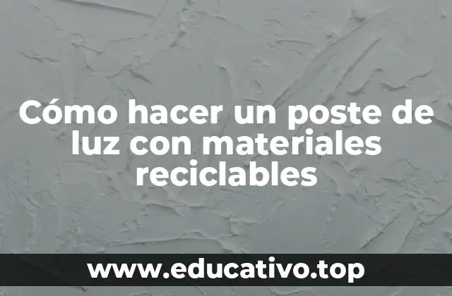 Cómo hacer un poste de luz con materiales reciclables