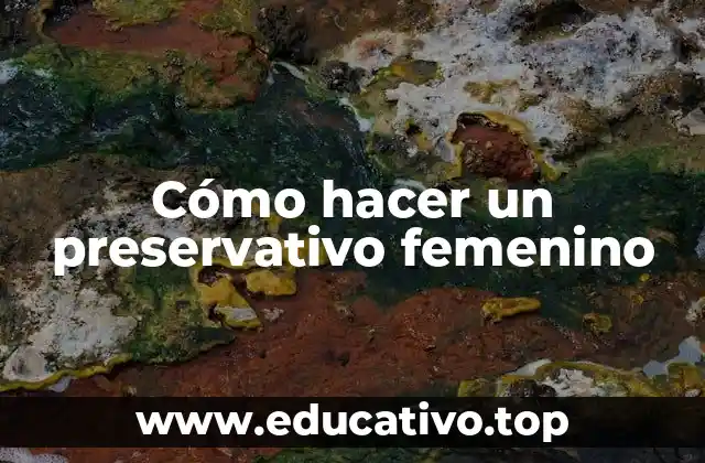 Cómo hacer un preservativo femenino