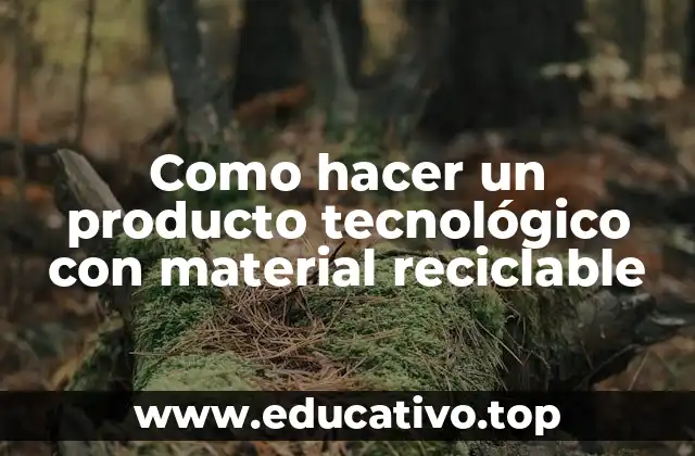 Como hacer un producto tecnológico con material reciclable
