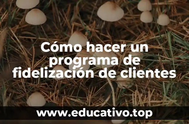 Cómo hacer un programa de fidelización de clientes