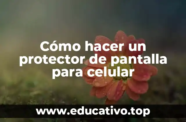 Cómo hacer un protector de pantalla para celular