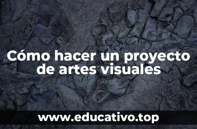 Cómo hacer un proyecto de artes visuales