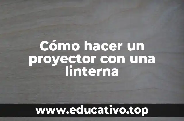 Cómo hacer un proyector con una linterna