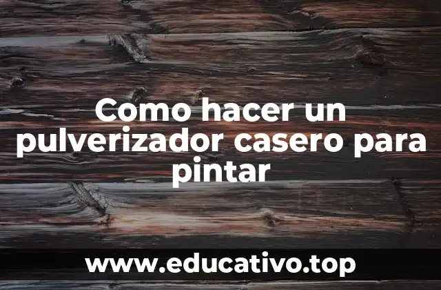 Como hacer un pulverizador casero para pintar