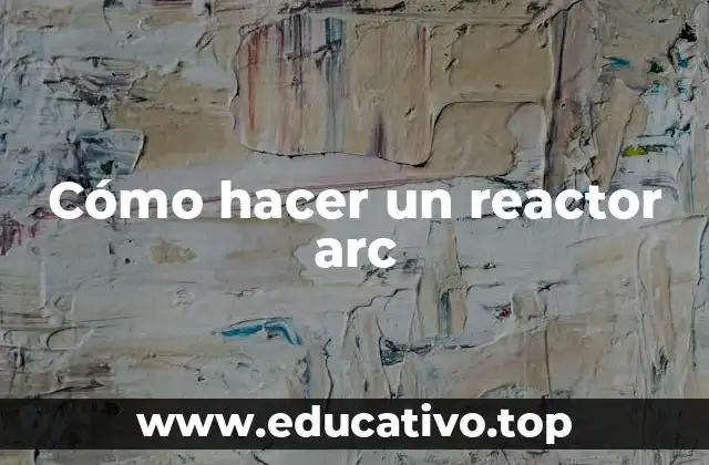 Cómo hacer un reactor arc