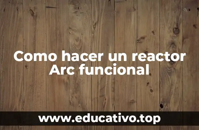 Como hacer un reactor Arc funcional