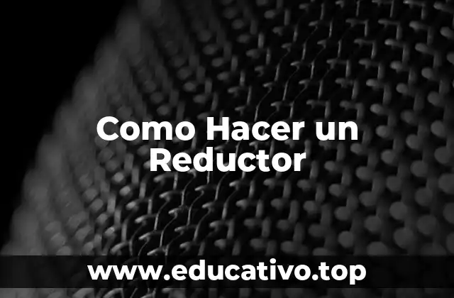 Como Hacer un Reductor