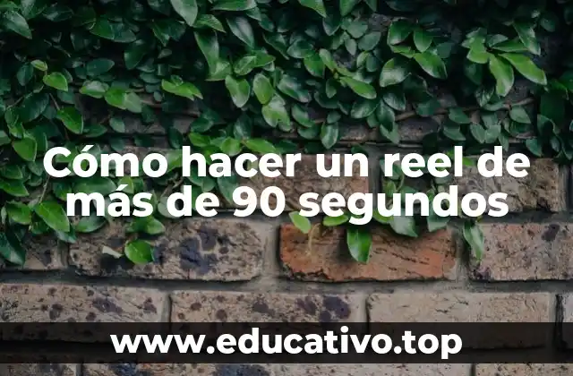 Cómo hacer un reel de más de 90 segundos