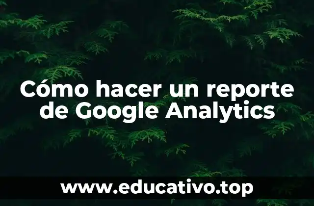Cómo hacer un reporte de Google Analytics
